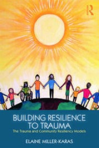 Image of Building resilienceto trauma : The trauma and community resiliency models