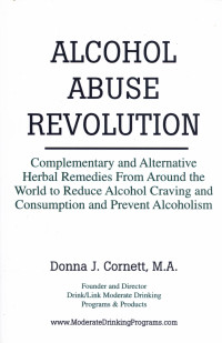Image of Alcohol Abuse Revolution : Complementary and Alternative Herbal Remedies From Around the World to Reduce Alcohol Craving and Consumption and Prevent Alcoholism