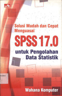 Image of Solusi Mudah Dan Cepat Menguasai SPSS 17.0 Untuk Pengolahan Data Statistik