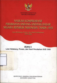 Image of Naskah komprehensif perubahan undang - undang dasar negara Republik Indonesia tahun 1945 : Buku i latar belakang, proses, dan hasil perubahan UUD 1945
