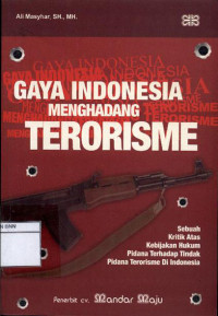 Image of Gaya indonesia menghadang terorisme : sebuah kritik atas kebijakan hukum pidana terhadap tindak pidana terorisme di Indonesia