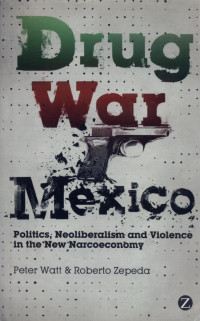 Image of Drug War Mexico : Politics, Neoliberalism, and Violence in the New Narcoeconomy