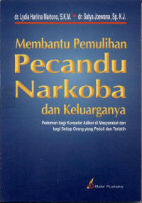 Image of Membantu pemulihan pecandu narkoba dan keluarganya : Pedoman Bagi Konselor Adiksi Di Masyarakat Dan Bagi Setiap Orang Yang Peduli Dan Terlatih