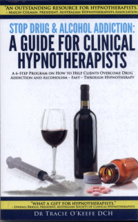 Image of Stop Drug & Alcohol Addiction : A Guide For Clinical Hypnotherapists (A 6-Step Program On How To Help Clients Overcome Drug Addiction And Alcoholism - Fast - Through Hypnotherapy