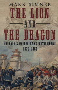 Image of The lion and the dragon : Britain's opium wars with china 1839-1860