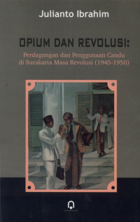 Image of Opium dan revolusi : Perdagangan dan penggunaan candu di surakarta masa revolusi (1945-1950)