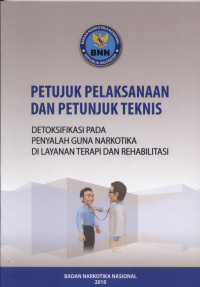 Image of Petunjuk Pelaksanaan Dan Petunjuk Teknis Detoksifikasi Pada Penyalah Guna Narkotika Di Layanan Terapi Dan Rehabilitasi