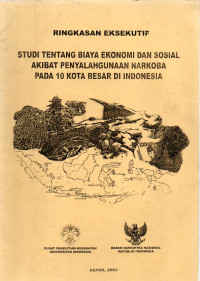 Image of Ringkasan Eksekutif : Studi Tentang Biaya Ekonomi dan Sosial Akibat Penyalahgunaan Narkoba pada 10 Kota Besar di Indonesia